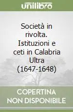 Società in rivolta. Istituzioni e ceti in Calabria Ultra (1647-1648) Quantità Limitata