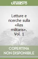 Letture e ricerche sulla «Res militaris». Vol. 1 Solo Oggi
