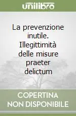 Acquista Ora La prevenzione inutile. Illegittimità delle misure praeter delictum