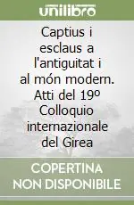 Soddisfatti O Rimborsati Captius i esclaus a l‘antiguitat i al món modern. Atti del 19º Colloquio internazionale del Girea