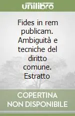 Fides in rem publicam. Ambiguità e tecniche del diritto comune. Estratto Offerta Limitata