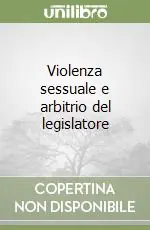 Offerta Lampo Violenza sessuale e arbitrio del legislatore