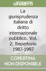 Popolare La giurisprudenza italiana di diritto internazionale pubblico. Vol. 2 Repertorio 1987-1997