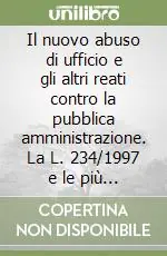 Promozione Il nuovo abuso di ufficio e gli altri reati contro la pubblica amministrazione. La L. 234/1997 e le più recenti elaborazioni dottrinali e giurisprudenziali