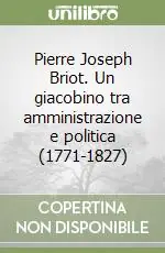 Vendita Finale Pierre Joseph Briot. Un giacobino tra amministrazione e politica (1771-1827)