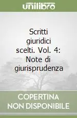 Scritti giuridici scelti. Vol. 4 Note di giurisprudenza Ultime Pezzi