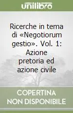 Miglior Prezzo Ricerche in tema di «Negotiorum gestio». Vol. 1 Azione pretoria ed azione civile