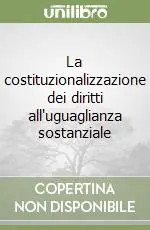 Subito Disponibile La costituzionalizzazione dei diritti all‘uguaglianza sostanziale