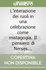 L‘interazione dei ruoli in una celebrazione come mistagogia. Il pensiero di Nerses Lambronac‘i nella «Spiegazione del sacrificio» Promozione Esclusiva