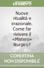 Nuove ritualità e irrazionale. Come far rivivere il «Mistero» liturgico? Pagamento Sicuro