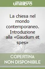 La chiesa nel mondo contemporaneo. Introduzione alla «Gaudium et spes» Occasione Imperdibile