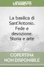 La basilica di Sant‘Antonio. Fede e devozione. Storia e arte Ultimissimo Modello