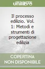 Prezzo Scontato Il processo edilizio. Vol. 1 Metodi e strumenti di progettazione edilizia