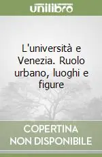 Novità L‘università e Venezia. Ruolo urbano, luoghi e figure