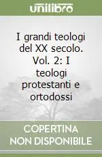 Saldi I grandi teologi del XX secolo. Vol. 2 I teologi protestanti e ortodossi
