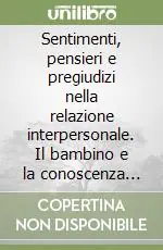 Sentimenti, pensieri e pregiudizi nella relazione interpersonale. Il bambino e la conoscenza dell‘altro Ultime Pezzi