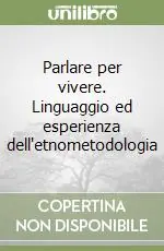 Consegna Rapida Parlare per vivere. Linguaggio ed esperienza dell‘etnometodologia