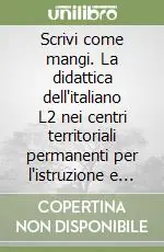 Scrivi come mangi. La didattica dell‘italiano L2 nei centri territoriali permanenti per l‘istruzione e la formazione in età adulta A Buon Prezzo