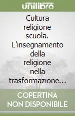 Promozione Cultura religione scuola. L‘insegnamento della religione nella trasformazione culturale e nell‘innovazione scolastica, in prospettiva europea