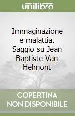 Immaginazione e malattia. Saggio su Jean Baptiste Van Helmont Quantità Limitata