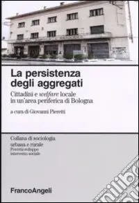 La persistenza degli aggregati. Cittadini e welfare locale in un‘area periferica di Bologna Bestseller