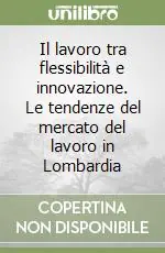 Prezzo Conveniente Il lavoro tra flessibilità e innovazione. Le tendenze del mercato del lavoro in Lombardia
