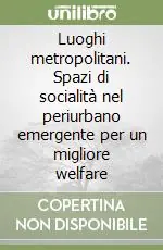 Vendita Finale Luoghi metropolitani. Spazi di socialità nel periurbano emergente per un migliore welfare
