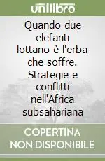 Quando due elefanti lottano è l‘erba che soffre. Strategie e conflitti nell‘Africa subsahariana A Buon Prezzo