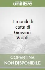 Consegna Rapida I mondi di carta di Giovanni Vailati