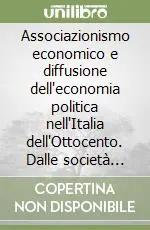 Associazionismo economico e diffusione dell‘economia politica nell‘Italia dell‘Ottocento. Dalle società economico-agrarie alle associazioni di economisti. Vol. 1 Miglior Prezzo