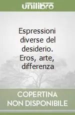 Espressioni diverse del desiderio. Eros, arte, differenza Prezzo Scontato
