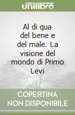 Soddisfatti O Rimborsati Al di qua del bene e del male. La visione del mondo di Primo Levi