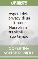 Offerta Aspetti della privacy di un dittatore. Mussolini e i musicisti del suo tempo