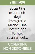 Socialità e inserimento degli immigrati a Milano. Una ricerca per l‘Ufficio stranieri del comune Ultimissimo Modello