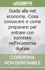 Guida alla net economy. Cosa conoscere e come prepararsi per entrare con successo nell‘economia digitale Prezzo Basso