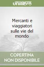 Mercanti e viaggiatori sulle vie del mondo Saldi