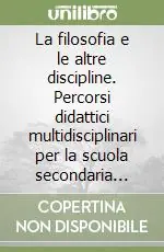 Solo Oggi La filosofia e le altre discipline. Percorsi didattici multidisciplinari per la scuola secondaria superiore