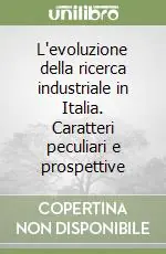 L‘evoluzione della ricerca industriale in Italia. Caratteri peculiari e prospettive Prezzo Conveniente