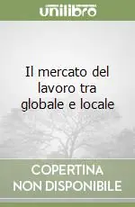 Il mercato del lavoro tra globale e locale Esclusivo
