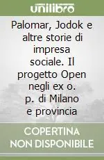 Palomar, Jodok e altre storie di impresa sociale. Il progetto Open negli ex o. p. di Milano e provincia Esclusivo