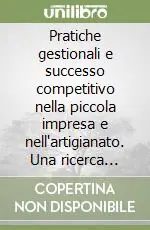 Affare Pratiche gestionali e successo competitivo nella piccola impresa e nell‘artigianato. Una ricerca nelle imprese manifatturiere...