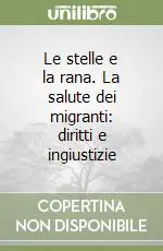 Le stelle e la rana. La salute dei migranti diritti e ingiustizie Offerta Limitata
