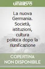 Prezzo Basso La nuova Germania. Società, istituzioni, cultura politica dopo la riunificazione