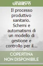 Il processo produttivo sanitario. Schemi e automatismi di un modello di gestione e controllo per il miglioramento della qualità.. Con CD-ROM Must-Have