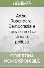 A Buon Prezzo Arthur Rosenberg. Democrazia e socialismo tra storia e politica