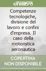 Competenze tecnologiche, divisione del lavoro e confini d‘impresa. Il caso della motoristica aeronautica Soddisfatti O Rimborsati