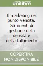 Popolare Il marketing nel punto vendita. Strumenti di gestione della densità e dell‘affollamento