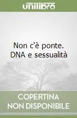 Non c‘è ponte. DNA e sessualità Promo Stagionale