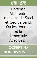 Popolare Hortense Allart entre madame de Stael et George Sand. Ou les femmes et la démocratie. Avec des documents inédits et une chronologie