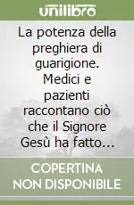 La potenza della preghiera di guarigione. Medici e pazienti raccontano ciò che il Signore Gesù ha fatto in loro Economico